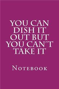 You Can Dish It Out But You Can't Take It