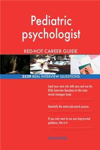 Pediatric psychologist RED-HOT Career Guide; 2529 REAL Interview Questions