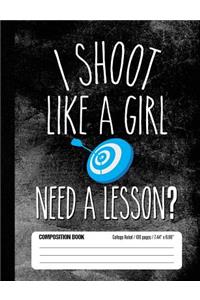 I Shoot Like A Girl, Need A Lesson? Composition Book College Ruled 100 pages (7.44 x 9.69): Notebook Journal for Target Archery and Arrow Shooting Fans and School Students