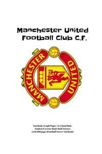 Manchester United Football Club Notebook: Graph Paper: 4x4 Quad Rule, Student Exercise Book Math Science Grid 200 Pages (Football Soccer Notebook)