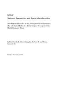 Wind Tunnel Results of the Aerodynamic Performance of a 1/8-Scale Model of a Twin-Engine Transport with Multi-Element Wing