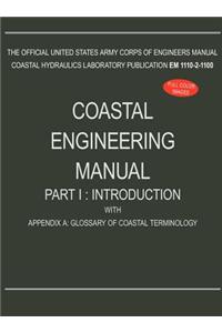 Coastal Engineering Manual Part I: Introduction, with Appendix A: Glossary of Coastal Terminology (EM 1110-2-1100)