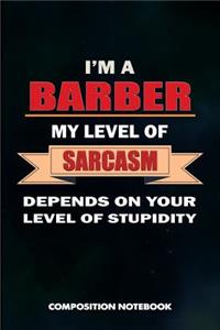I Am a Barber My Level of Sarcasm Depends on Your Level of Stupidity