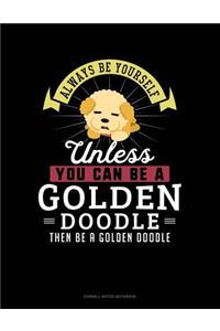Always Be Yourself Unless You Can Be a Golden Doodle Then Be a Golden Doodle