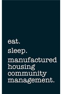 Eat. Sleep. Manufactured Housing Community Management. - Lined Notebook: Writing Journal