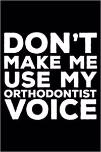 Don't Make Me Use My Orthodontist Voice: 6x9 Notebook, Ruled, Funny Writing Notebook, Journal For Work, Daily Diary, Planner, Organizer for Orthodontists, Teeth Doctors