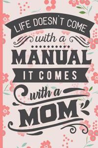 Life Doesn't Come with a Manual It Comes with a Mom