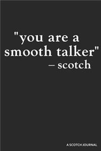 You Are a Smooth Talker -Scotch a Scotch Journal