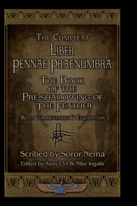 Compleat Liber Pennae Praenumbra: The Book of the Pre-Shadowing of the Feather