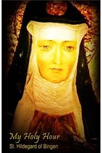My Holy Hour - St. Hildegard of Bingen
