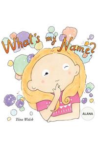What's my name? ALANA