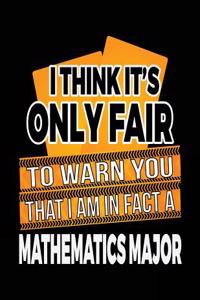 I Think It's Only Fair To Warn You That I Am In Fact A Mathematics Major