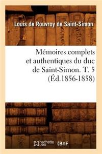 Mémoires Complets Et Authentiques Du Duc de Saint-Simon. T. 5 (Éd.1856-1858)