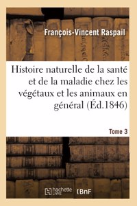 Histoire Naturelle de la Santé Et de la Maladie Chez Les Végétaux Et Chez Les Animaux En Général: Et En Particulier Chez l'Homme. Tome 3