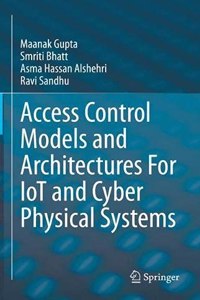 Access Control Models and Architectures For IoT and Cyber Physical Systems