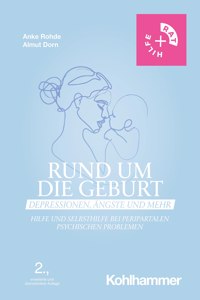 Rund Um Die Geburt: Depressionen, Angste Und Mehr: Hilfe Und Selbsthilfe Bei Peripartalen Psychischen Problemen