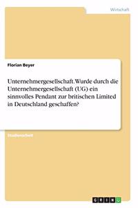 Unternehmergesellschaft. Wurde durch die Unternehmergesellschaft (UG) ein sinnvolles Pendant zur britischen Limited in Deutschland geschaffen?