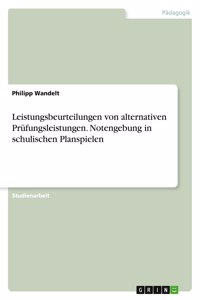 Leistungsbeurteilungen von alternativen Prüfungsleistungen. Notengebung in schulischen Planspielen