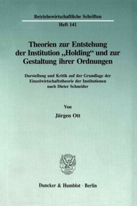 Theorien Zur Entstehung Der Institution 'Holding' Und Zur Gestaltung Ihrer Ordnungen