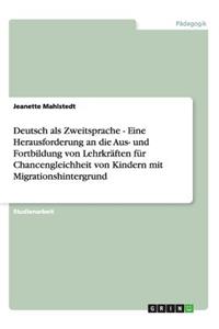 Deutsch als Zweitsprache - Eine Herausforderung an die Aus- und Fortbildung von Lehrkräften für Chancengleichheit von Kindern mit Migrationshintergrund
