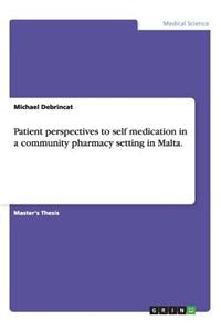 Patient perspectives to self medication in a community pharmacy setting in Malta.