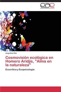 Cosmovision Ecologica En Homero Aridjis, Alma En La Naturaleza