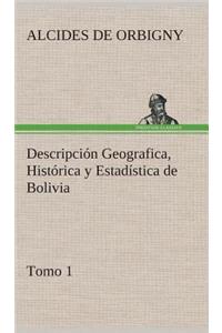Descripción Geografica, Histórica y Estadística de Bolivia, Tomo 1.