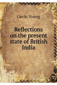 Reflections on the present state of British India
