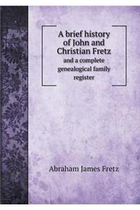 A Brief History of John and Christian Fretz and a Complete Genealogical Family Register