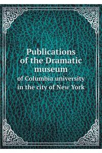 Publications of the Dramatic Museum of Columbia University in the City of New York