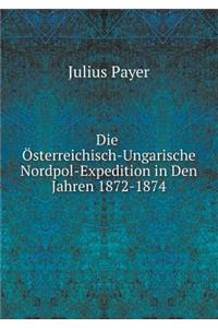 Die Österreichisch-Ungarische Nordpol-Expedition in Den Jahren 1872-1874