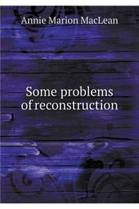 Some Problems of Reconstruction