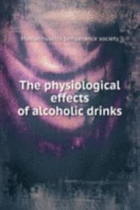 THE PHYSIOLOGICAL EFFECTS OF ALCOHOLIC