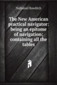 New American practical navigator: being an epitome of navigation; containing all the tables