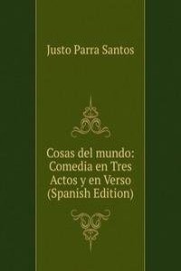 Cosas del mundo: Comedia en Tres Actos y en Verso (Spanish Edition)