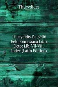 Thucydidis De Bello Peloponnesiaco Libri Octo: Lib. Vii-Viii. Index (Latin Edition)