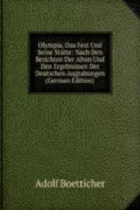 Olympia, Das Fest Und Seine Statte: Nach Den Berichten Der Alten Und Den Ergebnissen Der Deutschen Augrabungen (German Edition)