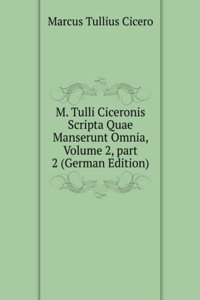 M. Tulli Ciceronis Scripta Quae Manserunt Omnia, Volume 2, part 2 (German Edition)