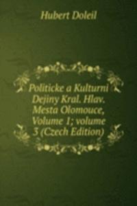 Politicke a Kulturni Dejiny Kral. Hlav. Mesta Olomouce, Volume 1; volume 3 (Czech Edition)