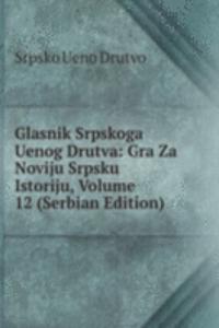 Glasnik Srpskoga Uenog Drutva: Gra Za Noviju Srpsku Istoriju, Volume 12 (Serbian Edition)