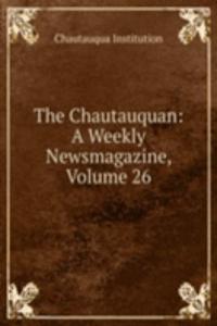 Chautauquan: A Weekly Newsmagazine, Volume 26