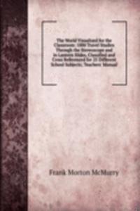 World Visualized for the Classroom: 1000 Travel Studies Through the Stereoscope and in Lantern Slides, Classified and Cross Referenced for 25 Different School Subjects; Teachers' Manual