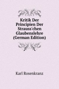 Kritik Der Principien Der Strauss'chen Glaubenslehre (German Edition)