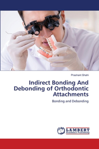 Indirect Bonding And Debonding of Orthodontic Attachments