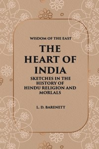 The Heart Of India Sketches In The History Of Hindu Religion And Morals