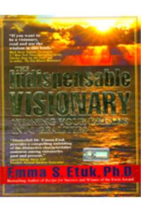 The Indispensable Visionary : Turning Your Dreams into Realities