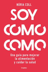 Soy Como Como: Una Guía Para Mejorar Tu Alimentación Y Cuidar Tu Salud / I Am Wh at I Eat: A Guide to Improve Your Diet and Take Care of Your Health