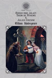 Romeo and Juliet, Timon of Athens & Julius Caesar