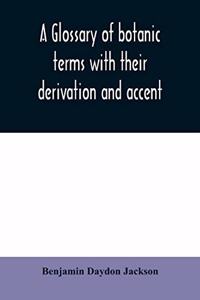 A glossary of botanic terms with their derivation and accent