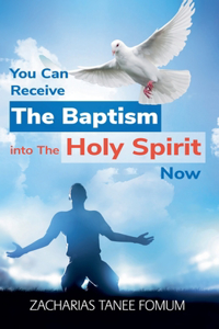 You Can Receive The Baptism into The Holy Spirit Now